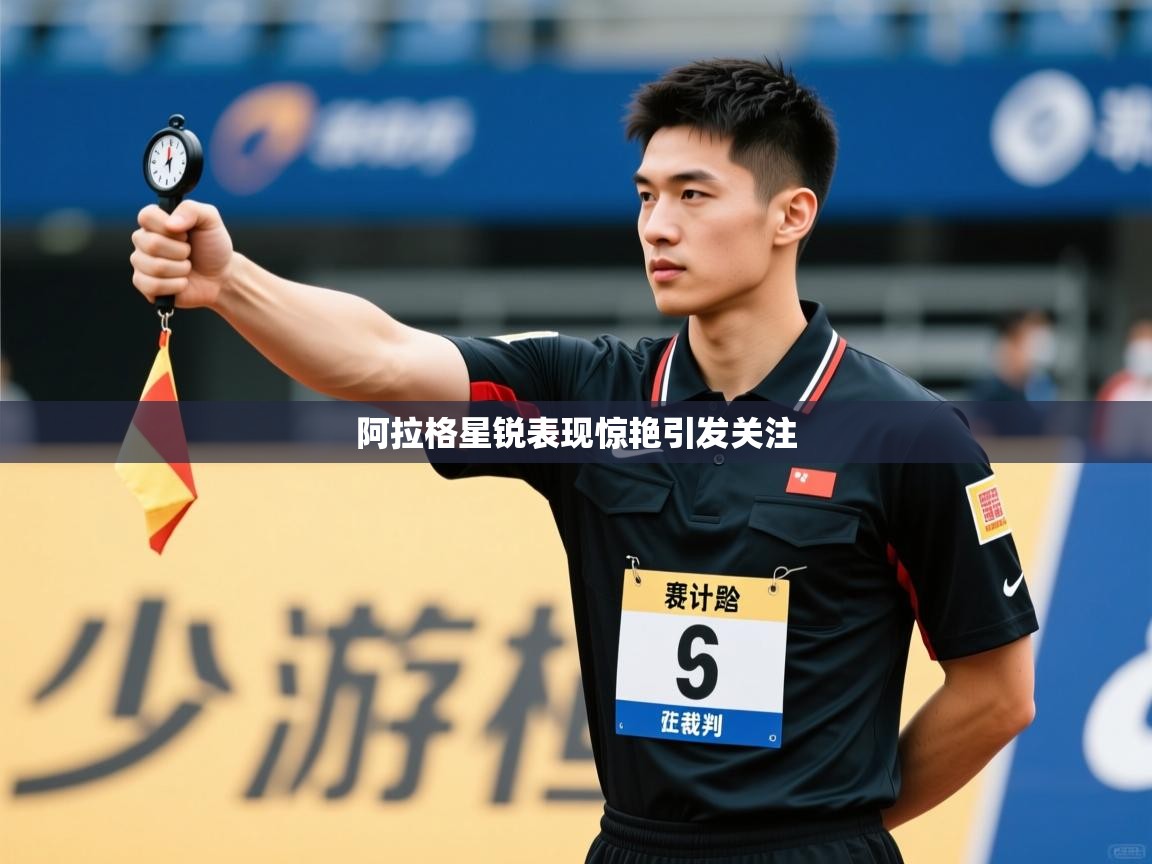 阿拉格星锐表现惊艳引发关注  第1张