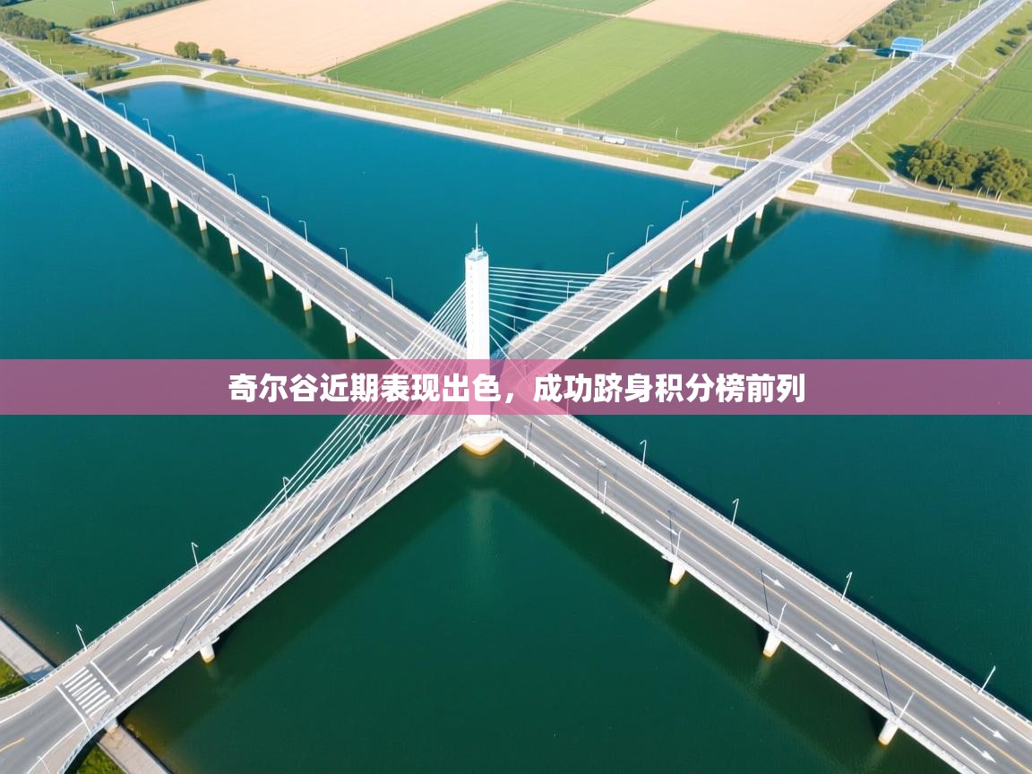 奇尔谷近期表现出色,成功跻身积分榜前列